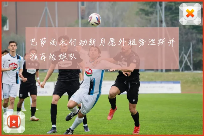 巴萨尚未行动新月愿外租努涅斯并推荐给球队